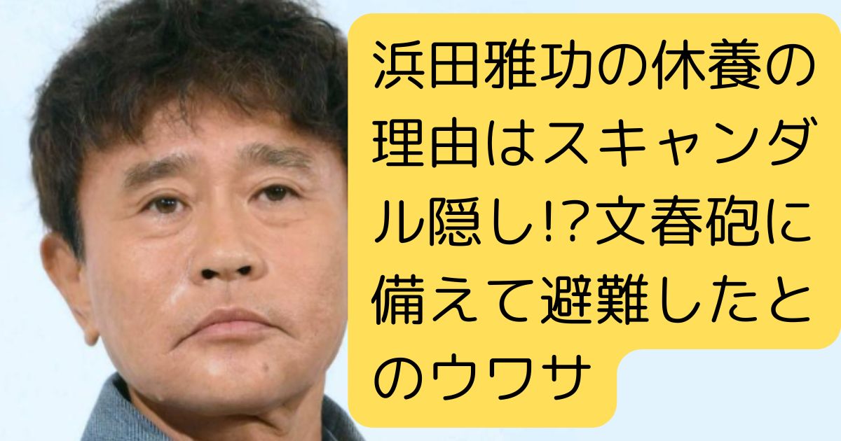 浜田雅功の休養の理由はスキャンダル隠し!?文春砲に備えて避難したとのウワサ